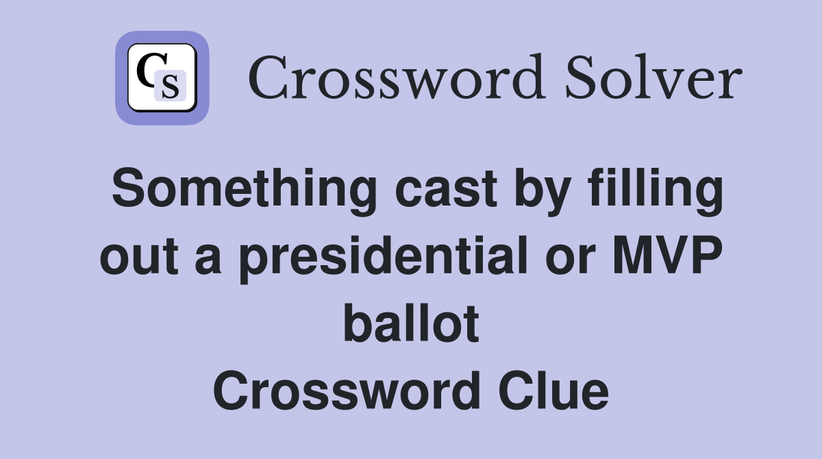 Something cast by filling out a presidential or MVP ballot Crossword